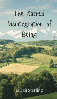 Micah Sterling - Sacred Disintegration of Being, Inbunden