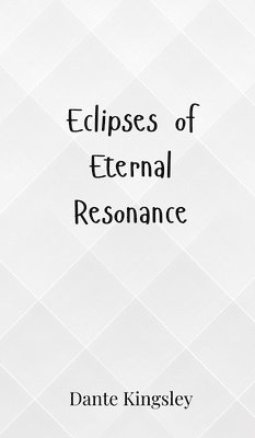 Dante Kingsley - Eclipses of Eternal Resonance, Inbunden