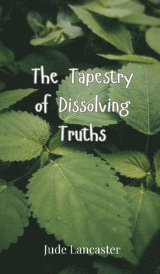Jude Lancaster - Tapestry of Dissolving Truths, Inbunden