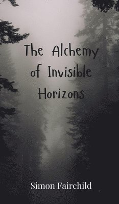 bokomslag The Alchemy of Invisible Horizons