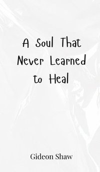 bokomslag A Soul That Never Learned to Heal