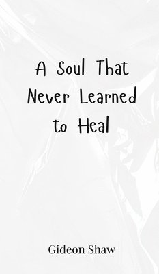 bokomslag A Soul That Never Learned to Heal