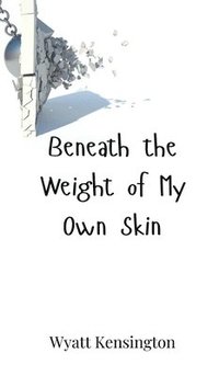 bokomslag Beneath the Weight of My Own Skin