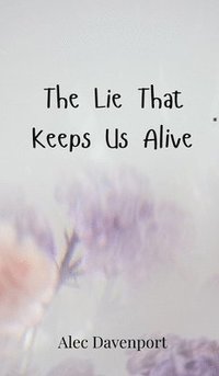 bokomslag The Lie That Keeps Us Alive