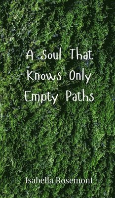 Isabella Rosemont - Soul That Knows Only Empty Paths, Inbunden