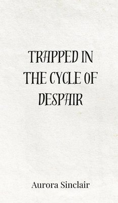 Aurora Sinclair - Trapped in the Cycle of Despair, Inbunden