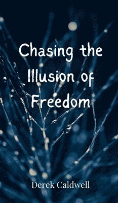 Derek Caldwell - Chasing the Illusion of Freedom, Inbunden