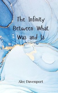 bokomslag The Infinity Between What Was and Is