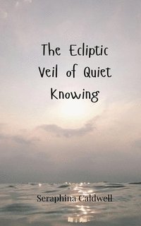 bokomslag The Ecliptic Veil of Quiet Knowing