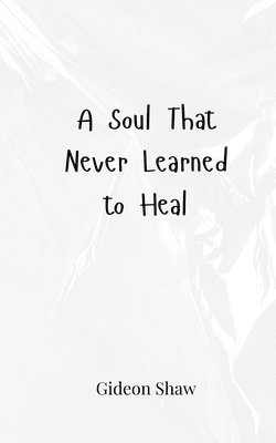 bokomslag A Soul That Never Learned to Heal