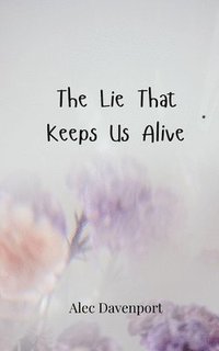 bokomslag The Lie That Keeps Us Alive