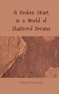 A Broken Heart in a World of Shattered Dreams 1