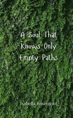 Isabella Rosemont - Soul That Knows Only Empty Paths, Häftad