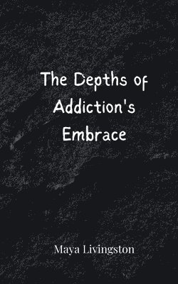 bokomslag The Depths of Addiction's Embrace