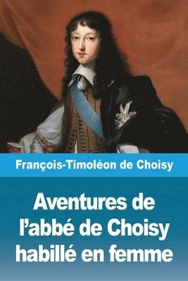 Aventures de l'abbé de Choisy habillé en femme
