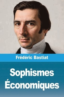 Frédéric Bastiat - Sophismes Économiques, Häftad
