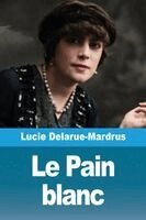 Lucie Delarue-Mardrus - Pain blanc, Häftad