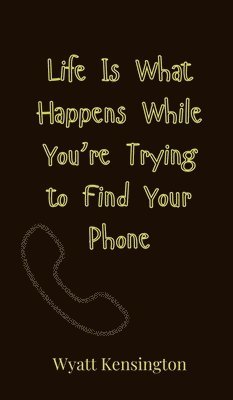 Life Is What Happens While You're Trying to Find Your Phone 1