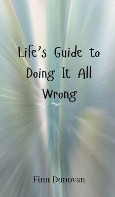 Life's Guide to Doing It All Wrong 1