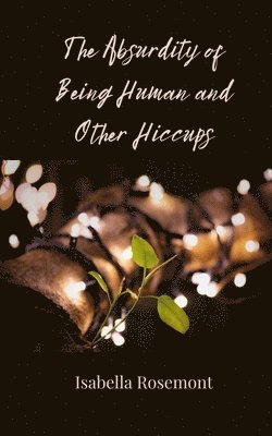 Isabella Rosemont - Absurdity of Being Human and Other Hiccups, Häftad