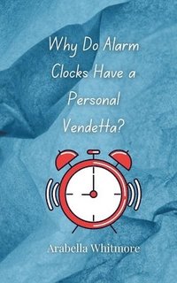 bokomslag Why Do Alarm Clocks Have a Personal Vendetta?