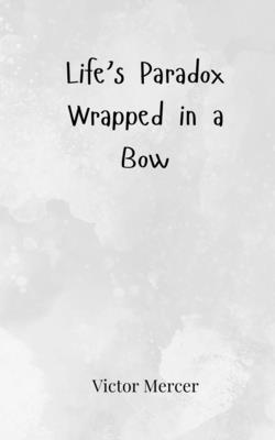Life's Paradox Wrapped in a Bow 1