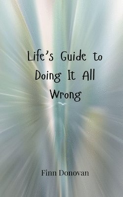 bokomslag Life's Guide to Doing It All Wrong