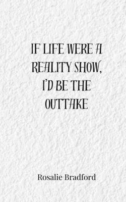 bokomslag If Life Were a Reality Show, I'd Be the Outtake