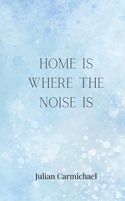 Julian Carmichael - Home Is Where the Noise Is, Häftad