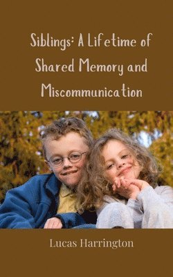 Siblings: A Lifetime of Shared Memory and Miscommunication 1