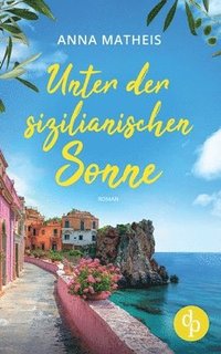 bokomslag Unter der sizilianischen Sonne Ein romantischer Second Chance Roman über das Leben, die Liebe und italienische Köstlichkeiten