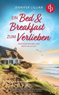 bokomslag Ein Bed & Breakfast zum Verlieben Eine Wholesome Romance über Liebe, Freundschaft und den Mut für seine Träume zu kämpfen: Seesternträume und Muschelg