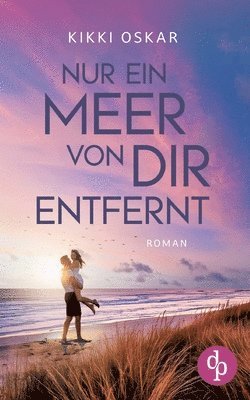 bokomslag Nur ein Meer von dir entfernt Eine romantische Wholesome Romance: Ein Zufall, der dein ganzes Leben ändern kann