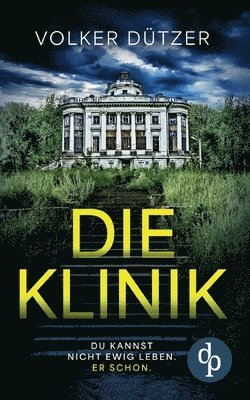 Die Klinik Der packende Psychothriller um den uralten Wunsch nach dem ewigen Leben: Du kannst nicht ewig leben. Er schon. 1
