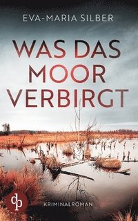 bokomslag Was das Moor verbirgt Der spannende Krimi um einen düsteren Cold Case: Er hätte die Vergangenheit ruhen lassen sollen ...