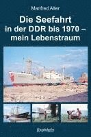 bokomslag Die Seefahrt in der DDR bis 1970 - mein Lebenstraum