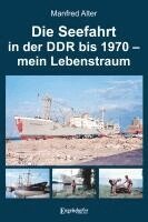 Manfred Alter - Die Seefahrt in der DDR bis 1970 - mein Lebenstraum, Inbunden