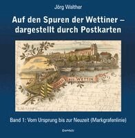 Jörg Walther - Auf den Spuren der Wettiner - dargestellt durch Postkarten. Band 1, Häftad