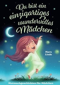bokomslag Du bist ein einzigartiges wundervolles Mädchen - Mutmachgeschichten ab 6 Jahre: Ein liebevoll erzähltes Kinderbuch über Selbstvertrauen, Freundschaft