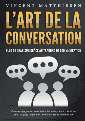 bokomslag L'ART DE LA CONVERSATION - Plus de charisme grâce au training de communication: Comment gagner en assertivité à l'aide du pouvoir rhétorique et du lan