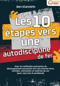 bokomslag Les 10 étapes vers une autodiscipline de fer: Avec les méthodes puissantes du développement personnel vers une énorme force mentale, motivation et mai