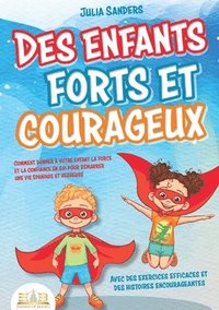 bokomslag Des enfants forts et courageux: Comment donner à votre enfant la force et la confiance en soi pour démarrer une vie épanouie et heureuse
