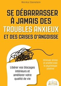 bokomslag Se débarrasser à jamais des troubles anxieux et des crises d'angoisse - diminuer stress et anxiété avec la psychologie positive