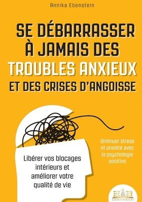 Se débarrasser à jamais des troubles anxieux et des crises d'angoisse - diminuer stress et anxiété avec la psychologie positive: Libérer vos blocages 1