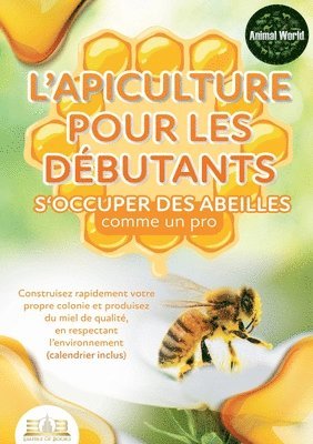 bokomslag L'apiculture pour les débutants - S'occuper des abeilles comme un pro: Construisez rapidement votre propre colonie et produisez du miel de qualité, en