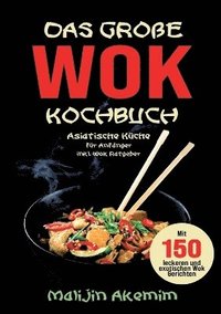 bokomslag große WOK Kochbuch für Anfänger - 150 schnelle und gesunde Rezepte aus Asien!