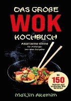 bokomslag Das große WOK Kochbuch für Anfänger - 150 schnelle und gesunde Rezepte aus Asien!