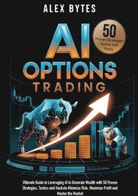 bokomslag AI Options Trading for Beginners: The Ultimate Guide to Leveraging AI to Generate Wealth with 50 Proven Strategies, Tactics, and Hacks to Minimize Ris
