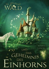 bokomslag magische Wald und das Geheimnis des Einhorns - ein fantastisches Buch für Kinder ab 6 Jahre