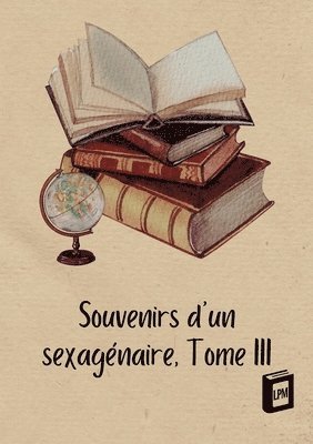 Souvenirs d'un sexagénaire: Tome III